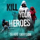 Kill Your Heroes By Slade Grayson, Paul Heitsch (Read by) Cover Image