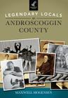 Legendary Locals of Androscoggin County By Maxwell Mogensen Cover Image