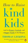 How to Raise Kind Kids: And Get Respect, Gratitude, and a Happier Family in the Bargain Cover Image