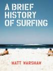 A Brief History of Surfing: (Surfing Book, Athletic Book, Gifts for Surfers, Beach Book) Cover Image