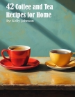 42 Coffee and Tea Recipes for Home By Kelly Johnson Cover Image