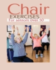 Chair exercises for Seniors over 50: A Comprehensive Guide to Chair Exercises for Seniors to Boost Flexibility and Strength By Claire Hanson Cover Image