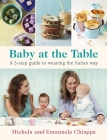 Baby at the Table: A 3-Step Guide to Weaning the Italian Way By Michela Chiappa, Emanuela Chiappa Cover Image