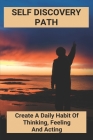 Self Discovery Path: Create A Daily Habit Of Thinking, Feeling And Acting: The Road Back To You An Enneagram Journey To Self-Discovery Cover Image