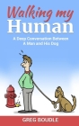 Walking My Human: Deep Conversations Between a Man and His Dog By Greg Boudle Cover Image