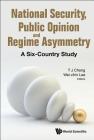 National Security, Public Opinion and Regime Asymmetry: A Six-Country Study By Tun-Jen Cheng (Editor), Wei-Chin Lee (Editor) Cover Image