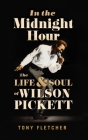 In the Midnight Hour: The Life & Soul of Wilson Pickett By Tony Fletcher Cover Image