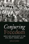 Conjuring Freedom: Music and Masculinity in the Civil War's “Gospel Army” (Black Performance and Cultural Criticism) Cover Image