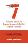 Seven Success Skills for Apprentices and Skilled Trades Persons: This book is for you if you need to motivate yourself to understand, communicate and By James Sidney Harvey Cover Image