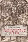 Catholics During the English Revolution, 1642-1660: Politics, Sequestration and Loyalty By Eilish Gregory Cover Image