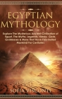 Egyptian Mythology: Explore The Mysterious Ancient Civilisation of Egypt, The Myths, Legends, History, Gods, Goddesses & More That Have Fa Cover Image