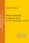 Process and the Authentic Life: Toward a Psychology of Value (Process Thought #2) By Jason W. Brown Cover Image