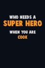 Who Need A SUPER HERO, When You Are Cook: 6X9 Career Pride 120 pages Writing Notebooks By Emma Loren Cover Image