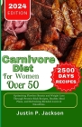 Carnivore Diet for Women Over 50: Optimising Flawless Beauty and Weight Loss Through Protein-Rich Recipes, Healthy Meal Plans, and Refreshing Blended Cover Image