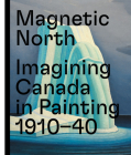Magnetic North: Imagining Canada in Painting 1910—1940 By Martina Weinhart (Editor), Katerina Atanassova (Contributions by), Rebecca Herlemann (Contributions by), Georgiana Uhlaryik (Contributions by), Jeff Thomas (Contributions by) Cover Image