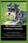 The Complete Guide To Miniature Schnauzer: Guide on Finding, Buying, Grooming, Food, Health, Caring or care and Training your Miniature Schnauzer Pupp By Dog Forum Cover Image