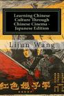 Learning Chinese Culture Through Chinese Cinema - Japanese Edition: *bonus! Get a Free Movie Collectibles Catalog with Purchase By Lijun Wang Cover Image