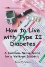 How to Live with Diabetes: A Common-Sense Guide by a Veteran Diabetic Cover Image