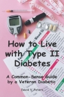 How to Live with Diabetes: A Common-Sense Guide by a Veteran Diabetic By David V. Peters Cover Image