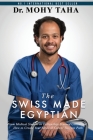 The Swiss-Made Egyptian: From Medical Student to Fellowship-Trained Consultant: How to Create Your Medical Career Success Path By Mohy Taha Cover Image