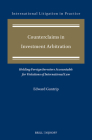 Counterclaims in Investment Arbitration: Holding Foreign Investors Accountable for Violations of International Law (International Litigation in Practice #13) By Edward Guntrip Cover Image