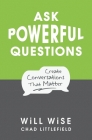 Ask Powerful Questions: Create Conversations That Matter By Will Wise, Chad Littlefield Cover Image