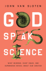 God Speaks Science: What Neurons, Giant Squid, and Supernovae Reveal About Our Creator By John Van Sloten Cover Image