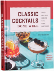 Classic Cocktails Done Well: Tried-and-True Recipes for the Home Bartender Cover Image