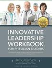 Innovative Leadership Workbook for Physican Leaders By Maureen Metcalf, James K. Stoller, Sheryl Pfeil Cover Image