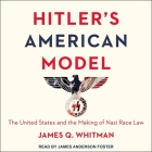 Hitler's American Model Lib/E: The United States and the Making of Nazi Race Law By James Anderson Foster (Read by), James Q. Whitman Cover Image