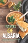 Flavors of Albania: Discover the Flavors of Albania With These Delicious Recipes! Cover Image
