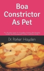 Boa Constrictor As Pet: The Absolute Guide On Acquisition, Training, Diet, Breeding, Health And Management Of Boa Constrictor As Pet By Parker Hayden Cover Image