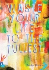Waste Your Life To The Fullest By Darby Hudson Cover Image