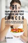 91 Salad and Meal Recipes to Prevent and Treat Cancer: Strengthen Your Immune System to Fight Cancer Through Organic Superfood Sources By Joe Correa Csn Cover Image