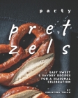 Party Pretzels: Easy Sweet & Savory Recipes for a Seasonal Celebration Cover Image