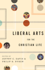 Liberal Arts for the Christian Life By Jeffry C. Davis (Editor), Philip Graham Ryken (Editor), Leland Ryken (Contribution by) Cover Image