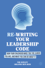 Re-Writing Your Leadership Code: How Your Childhood Made You the Leader You Are, and What You Can Do about It Cover Image