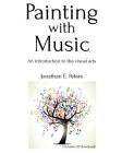 Painting with Music: an introduction to the visual arts By Jonathan E. Peters Cover Image