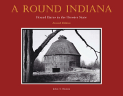 A Round Indiana: Round Barns in the Hoosier State, Second Edition By John T. Hanou Cover Image