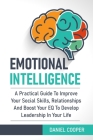Emotional Intelligence: A Practical Guide To Improve Your Social Skills, Relationships And Boost Your EQ To Develop Leadership In Your Life By Daniel Cooper Cover Image