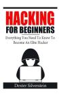 Hacking For Beginners: Everything You Need To Know To Become An Elite Hacker By Dexter Silverstein Cover Image