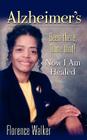 Alzheimer's: Been There Done That! - Now I'm Healed By Florence Walker Cover Image