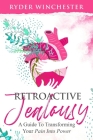 Retroactive Jealousy: A Guide To Transforming Your Pain Into Power: How To Get Over Partners Past, Get Rid Of Jealousy And Overcome Boyfrien By Ryder Winchester Cover Image