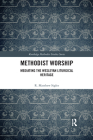 Methodist Worship: Mediating the Wesleyan Liturgical Heritage (Routledge Methodist Studies) Cover Image