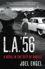 L.A. '56: A Devil in the City of Angels By Joel Engel Cover Image