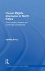Human Rights Discourse in North Korea: Post-Colonial, Marxist and Confucian Perspectives (Routledge Advances in Korean Studies) By Jiyoung Song Cover Image