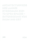 Architekturpreis Des Landes Steiermark 2021: To Open Spaces - Entgrenzung Von Raum Und Zeit By Beate Engelhorn (Editor), Gabi Schillig (Editor) Cover Image