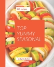 Top 365 Yummy Seasonal Recipes: The Yummy Seasonal Cookbook for All Things Sweet and Wonderful! By Sylvia Bolton Cover Image