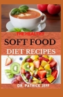 The Healthy Soft Food Diet Recipes: 30+ Easy And Delicious recipes for people with chewing difficulty or who simply enjoy soft food By Patrick Jeff Cover Image