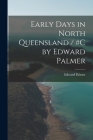 Early Days in North Queensland / #c by Edward Palmer By Edward Palmer Cover Image